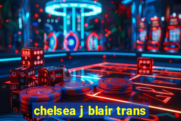 chelsea j blair trans
