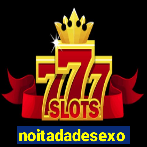 noitadadesexo