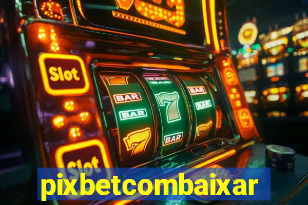 pixbetcombaixar