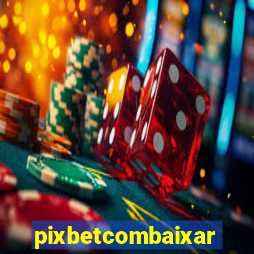 pixbetcombaixar