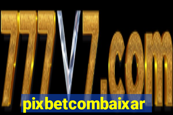 pixbetcombaixar