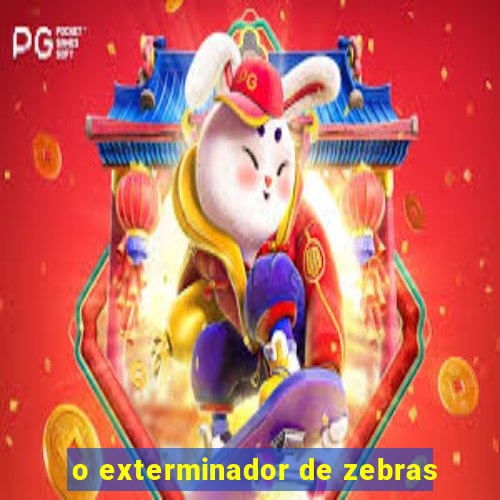 o exterminador de zebras