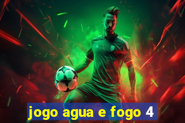 jogo agua e fogo 4