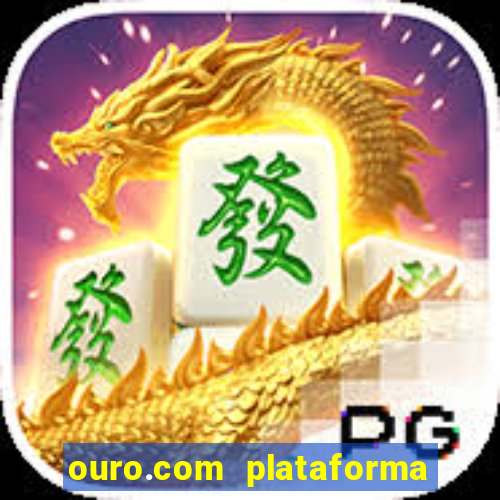 ouro.com plataforma de jogos