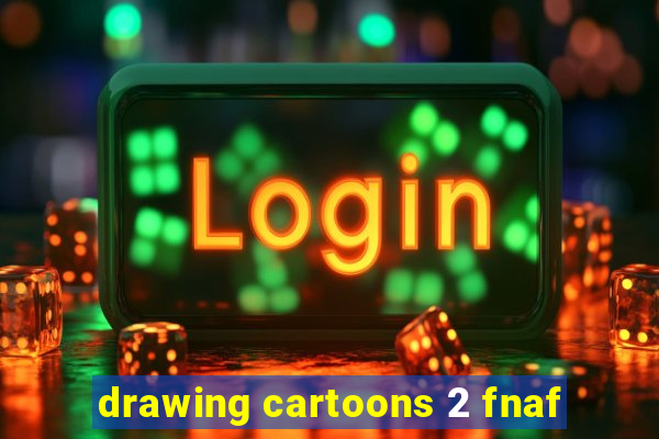 drawing cartoons 2 fnaf