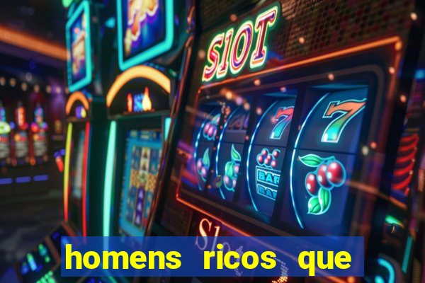 homens ricos que querem bancar