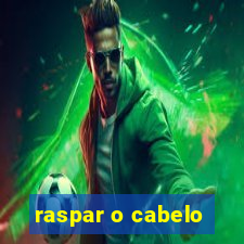 raspar o cabelo