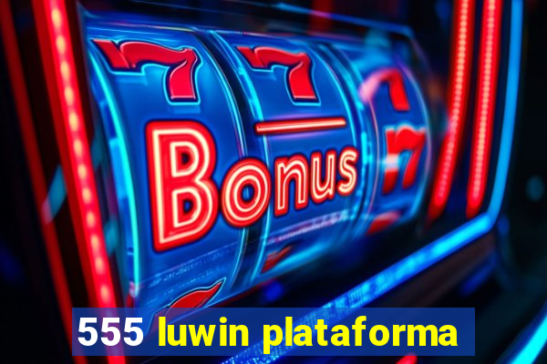 555 luwin plataforma