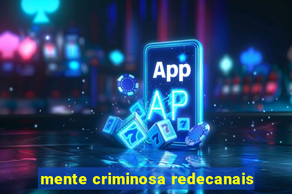 mente criminosa redecanais