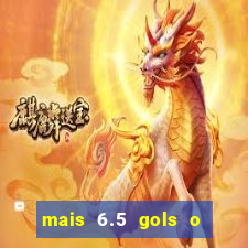 mais 6.5 gols o que significa