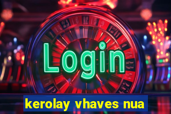 kerolay vhaves nua