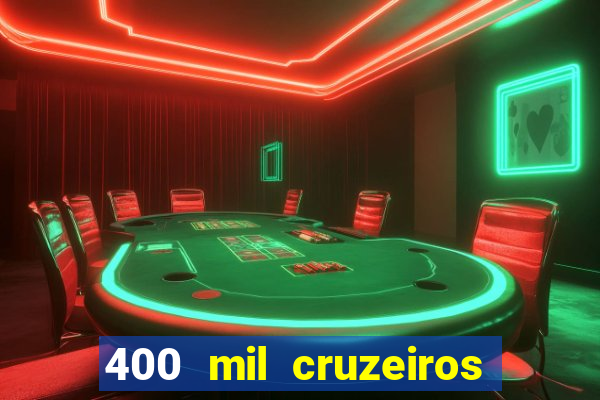 400 mil cruzeiros em reais
