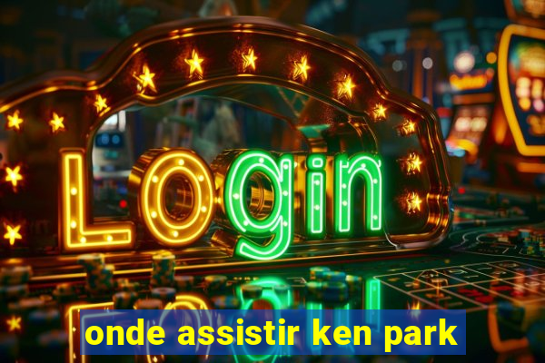 onde assistir ken park