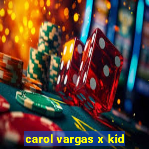 carol vargas x kid