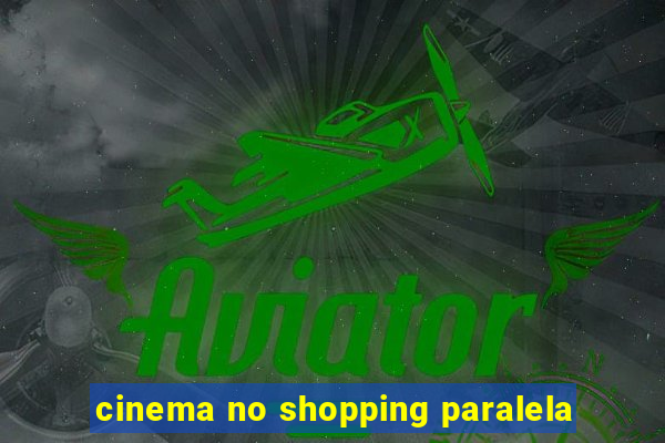 cinema no shopping paralela
