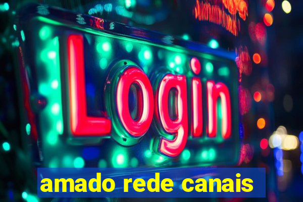 amado rede canais