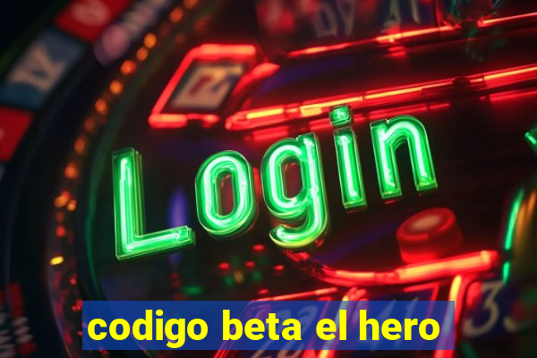 codigo beta el hero