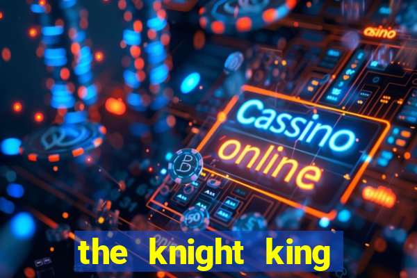 the knight king who returned with a god