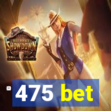 475 bet