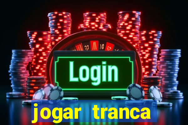 jogar tranca valendo dinheiro